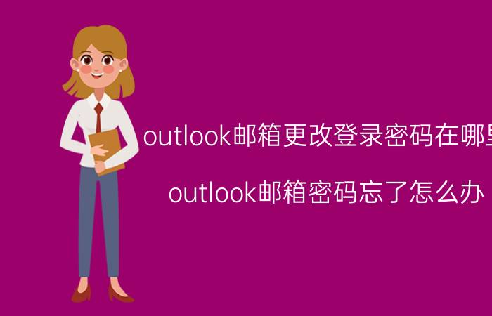 outlook邮箱更改登录密码在哪里 outlook邮箱密码忘了怎么办？